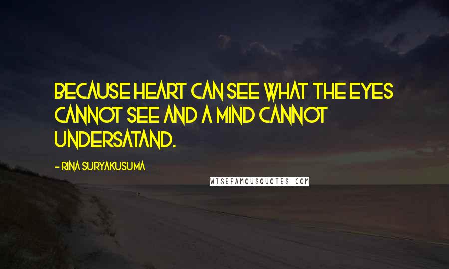 Rina Suryakusuma quotes: Because heart can see what the eyes cannot see and a mind cannot undersatand.