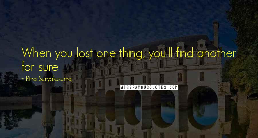 Rina Suryakusuma quotes: When you lost one thing, you'll find another for sure