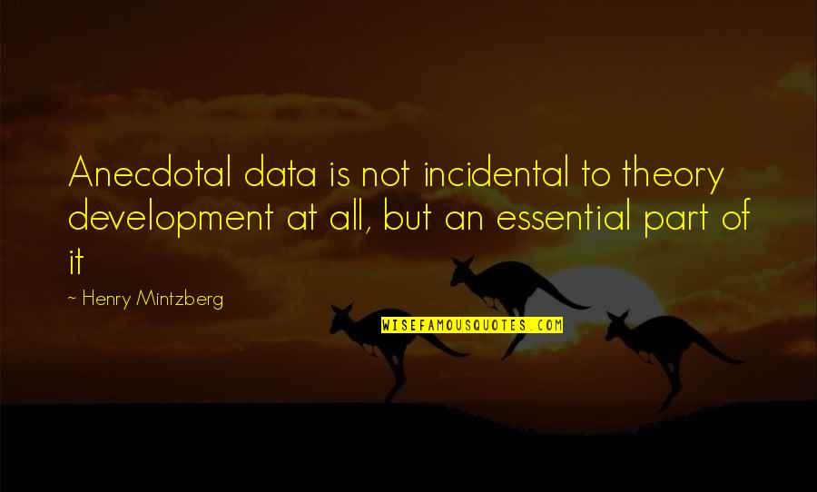 Rinade Quotes By Henry Mintzberg: Anecdotal data is not incidental to theory development