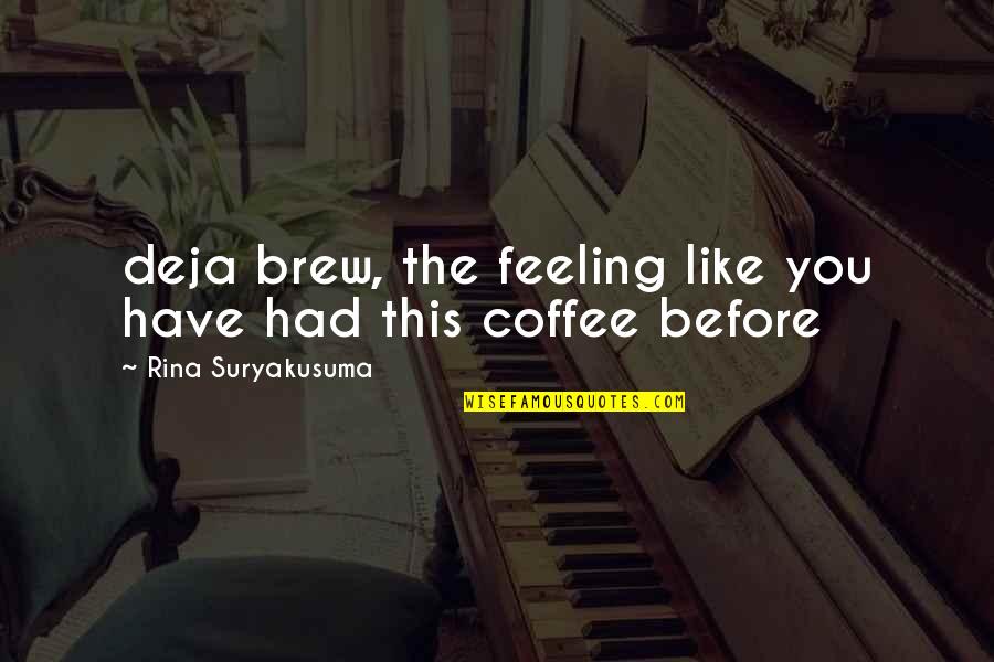 Rina's Quotes By Rina Suryakusuma: deja brew, the feeling like you have had