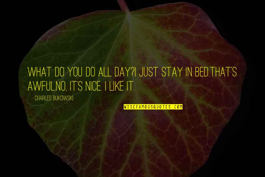 Rinascerai Quotes By Charles Bukowski: What do you do all day?I just stay