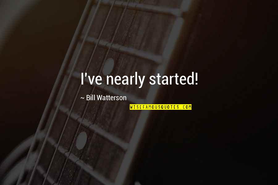 Rinat Brodach Quotes By Bill Watterson: I've nearly started! Rinat Brodach Quotes By Bill Watterson: I've nearly started!