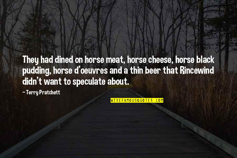 Rincewind's Quotes By Terry Pratchett: They had dined on horse meat, horse cheese, Rincewind's Quotes By Terry Pratchett: They had dined on horse meat, horse cheese,