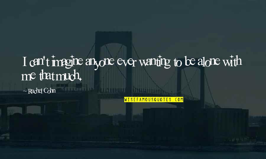 Rinchenia Quotes By Rachel Cohn: I can't imagine anyone ever wanting to be