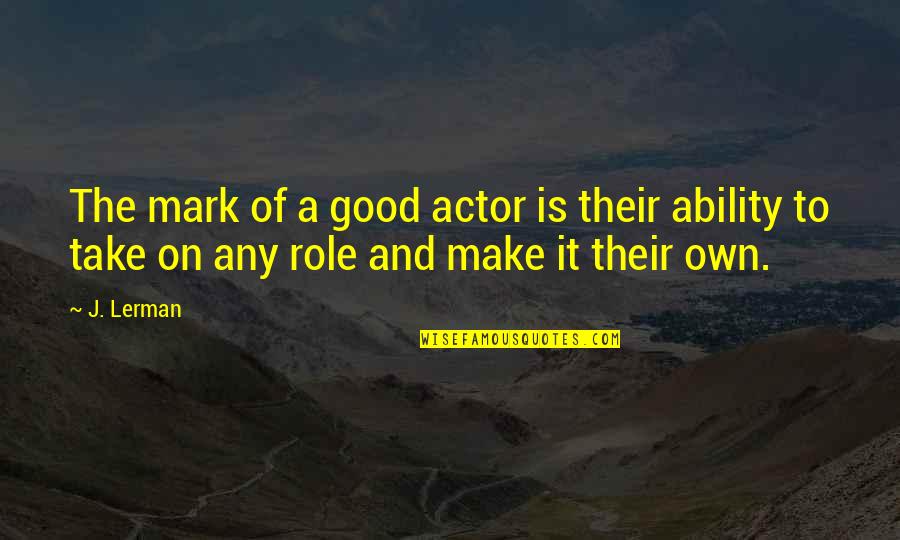 Rincones De Lectura Quotes By J. Lerman: The mark of a good actor is their