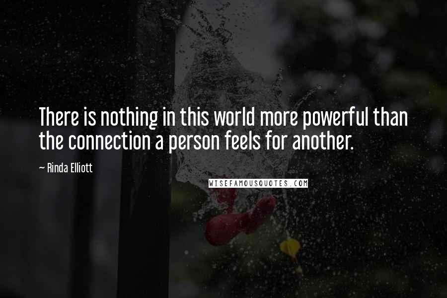 Rinda Elliott quotes: There is nothing in this world more powerful than the connection a person feels for another.