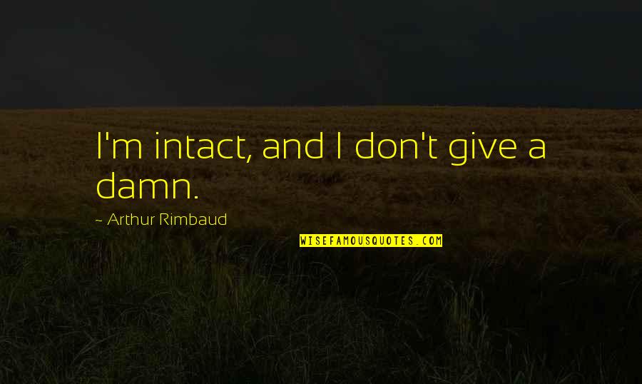 Rindas Pie Quotes By Arthur Rimbaud: I'm intact, and I don't give a damn. Rindas Pie Quotes By Arthur Rimbaud: I'm intact, and I don't give a damn.