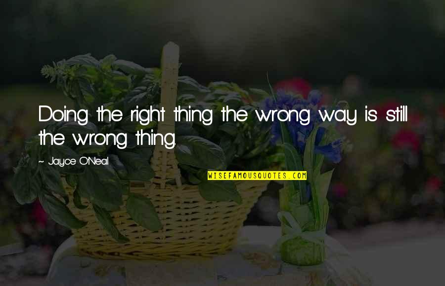 Rindas Pie Quotes By Jayce O'Neal: Doing the right thing the wrong way is