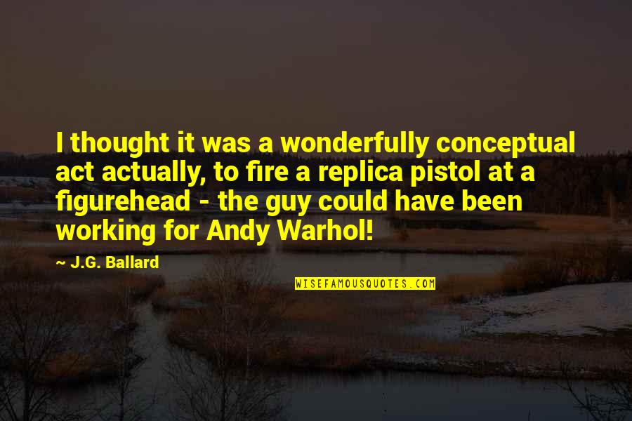 Rindele Quotes By J.G. Ballard: I thought it was a wonderfully conceptual act Rindele Quotes By J.G. Ballard: I thought it was a wonderfully conceptual act