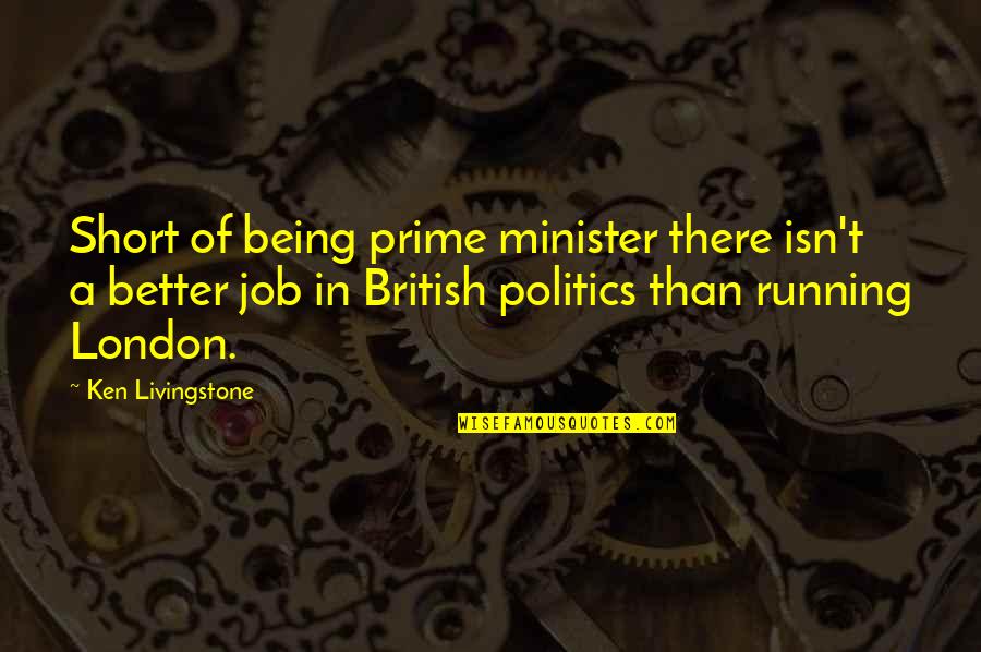 Rindele Quotes By Ken Livingstone: Short of being prime minister there isn't a