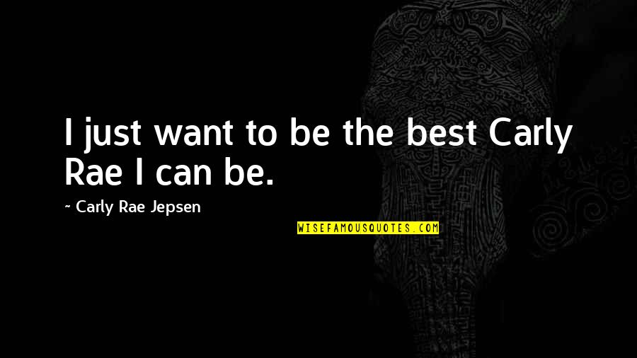 Rindeleht Quotes By Carly Rae Jepsen: I just want to be the best Carly
