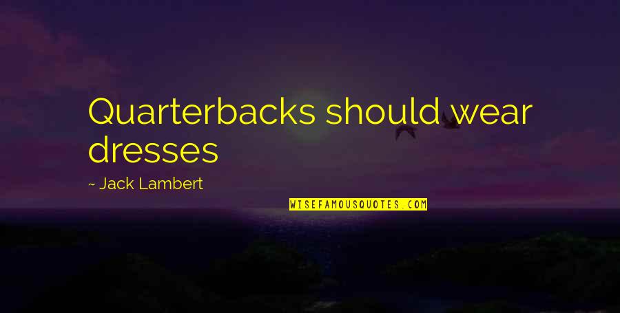 Rinden Clocks Quotes By Jack Lambert: Quarterbacks should wear dresses