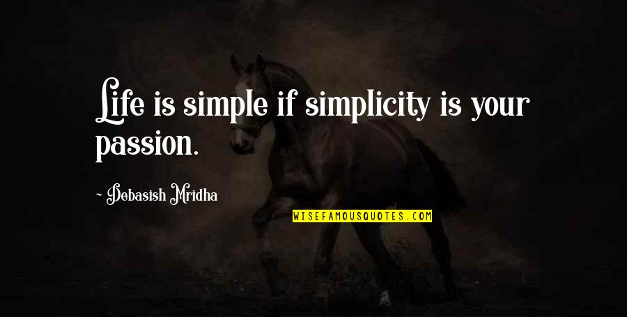 Rindenhumus Quotes By Debasish Mridha: Life is simple if simplicity is your passion. Rindenhumus Quotes By Debasish Mridha: Life is simple if simplicity is your passion.