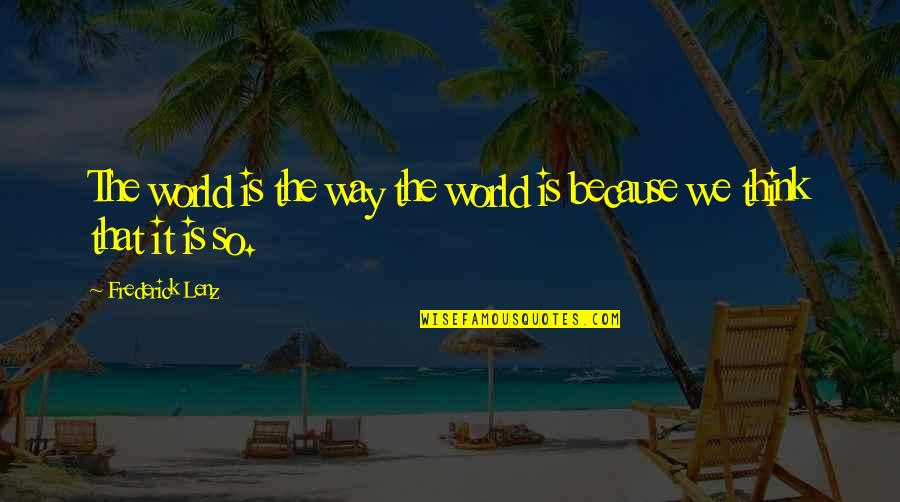 Rindenhumus Quotes By Frederick Lenz: The world is the way the world is Rindenhumus Quotes By Frederick Lenz: The world is the way the world is