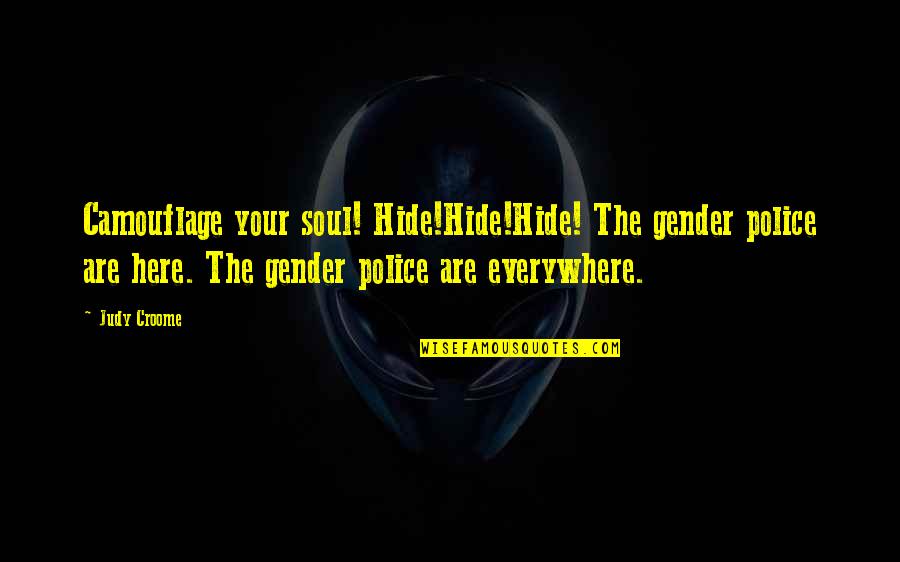Rinderle Quotes By Judy Croome: Camouflage your soul! Hide!Hide!Hide! The gender police are Rinderle Quotes By Judy Croome: Camouflage your soul! Hide!Hide!Hide! The gender police are