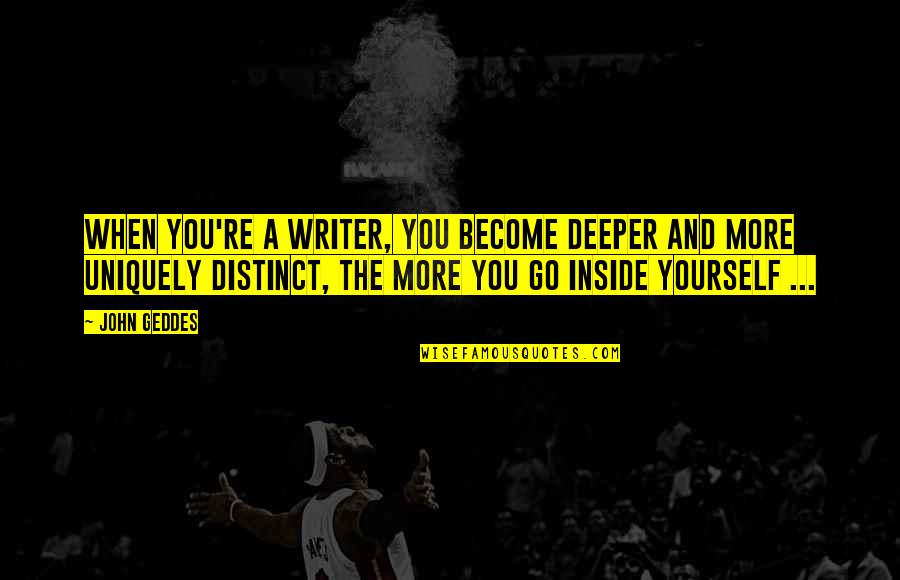 Rinderon Quotes By John Geddes: When you're a writer, you become deeper and Rinderon Quotes By John Geddes: When you're a writer, you become deeper and