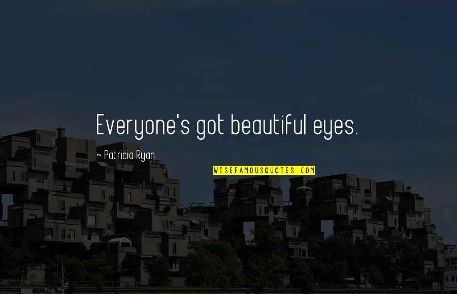 Rinderon Quotes By Patricia Ryan: Everyone's got beautiful eyes. Rinderon Quotes By Patricia Ryan: Everyone's got beautiful eyes.