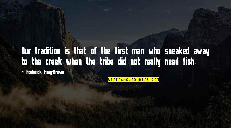 Rinderon Quotes By Roderick Haig-Brown: Our tradition is that of the first man Rinderon Quotes By Roderick Haig-Brown: Our tradition is that of the first man