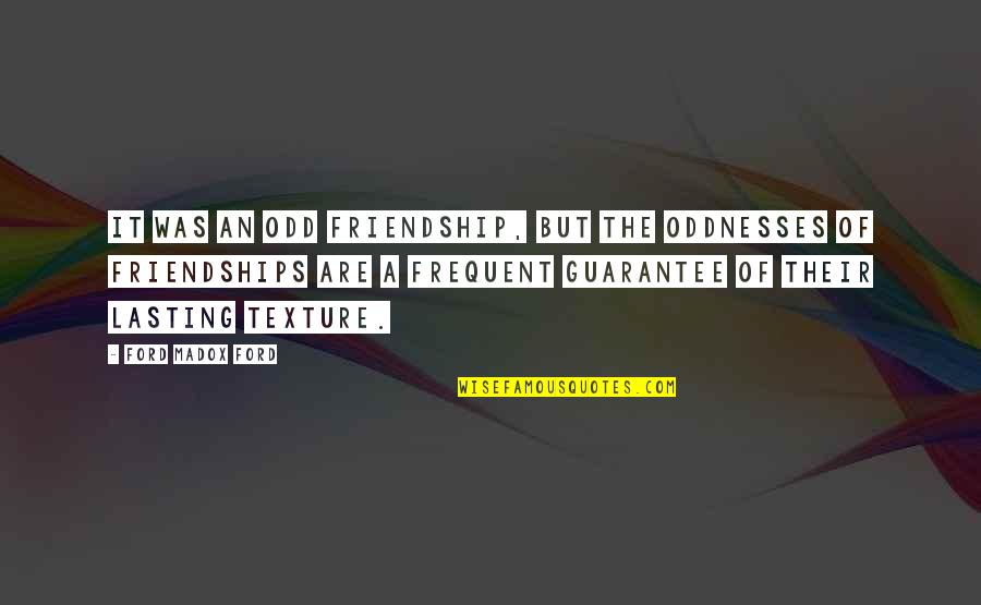 Rindfleischsalat Quotes By Ford Madox Ford: It was an odd friendship, but the oddnesses Rindfleischsalat Quotes By Ford Madox Ford: It was an odd friendship, but the oddnesses