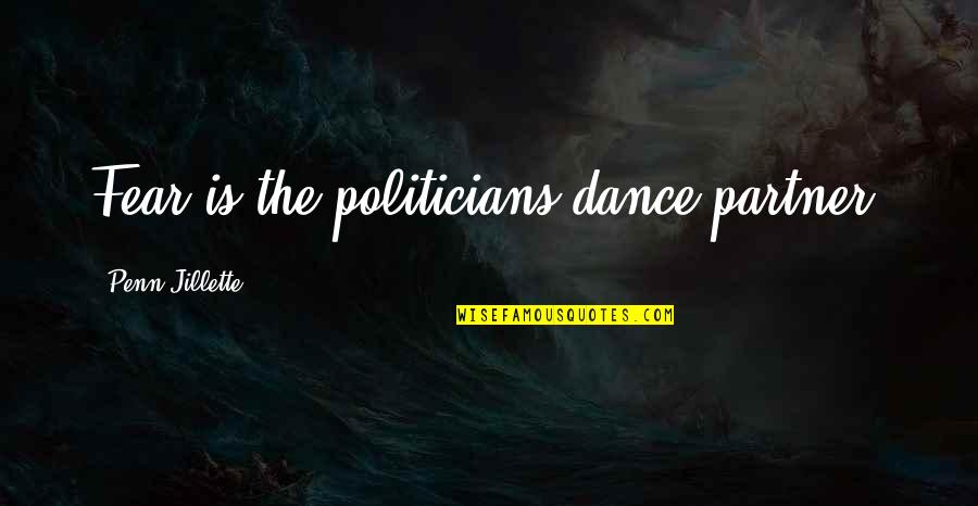 Rindiendo Homenaje Quotes By Penn Jillette: Fear is the politicians dance partner.