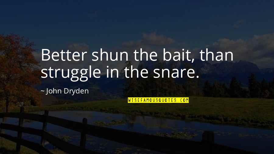 Rindlerin Quotes By John Dryden: Better shun the bait, than struggle in the