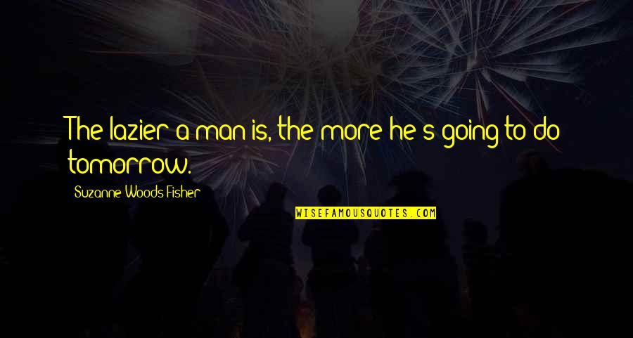 Rinduku Tak Quotes By Suzanne Woods Fisher: The lazier a man is, the more he's Rinduku Tak Quotes By Suzanne Woods Fisher: The lazier a man is, the more he's