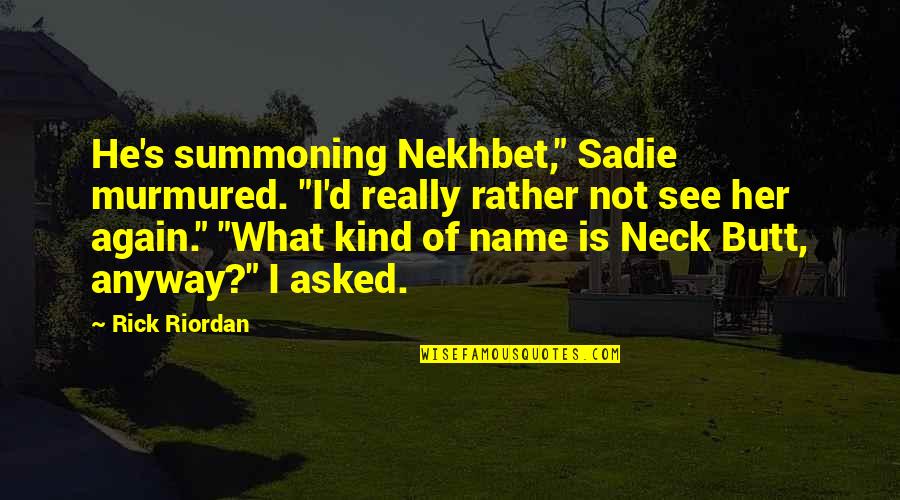Rine Quotes By Rick Riordan: He's summoning Nekhbet," Sadie murmured. "I'd really rather