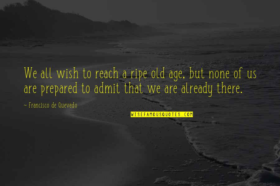 Rineer Farms Quotes By Francisco De Quevedo: We all wish to reach a ripe old