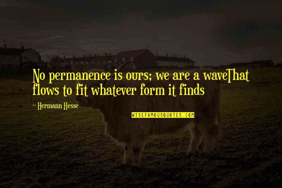 Rineer Farms Quotes By Hermann Hesse: No permanence is ours; we are a waveThat