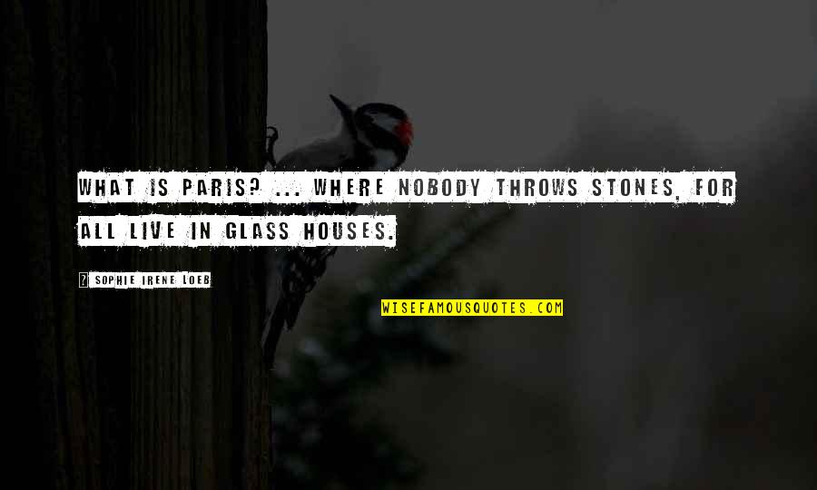 Rineer Farms Quotes By Sophie Irene Loeb: What is Paris? ... Where nobody throws stones,