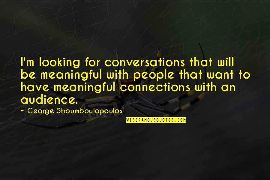 Rinehart Invisible Man Quotes By George Stroumboulopoulos: I'm looking for conversations that will be meaningful