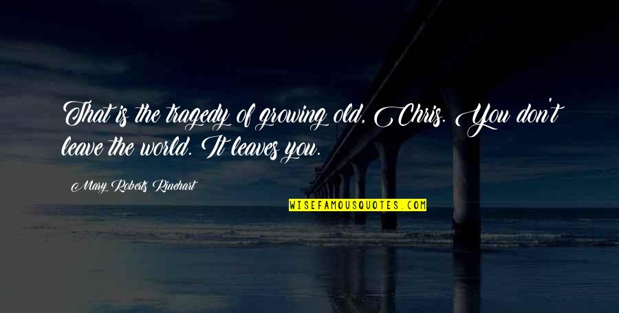 Rinehart's Quotes By Mary Roberts Rinehart: That is the tragedy of growing old, Chris. Rinehart's Quotes By Mary Roberts Rinehart: That is the tragedy of growing old, Chris.