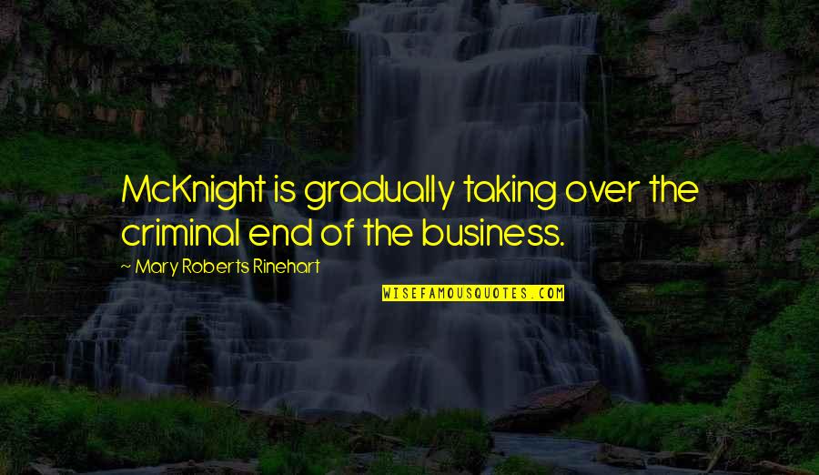 Rinehart's Quotes By Mary Roberts Rinehart: McKnight is gradually taking over the criminal end Rinehart's Quotes By Mary Roberts Rinehart: McKnight is gradually taking over the criminal end