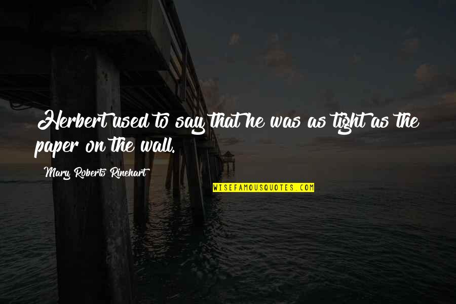 Rinehart's Quotes By Mary Roberts Rinehart: Herbert used to say that he was as Rinehart's Quotes By Mary Roberts Rinehart: Herbert used to say that he was as