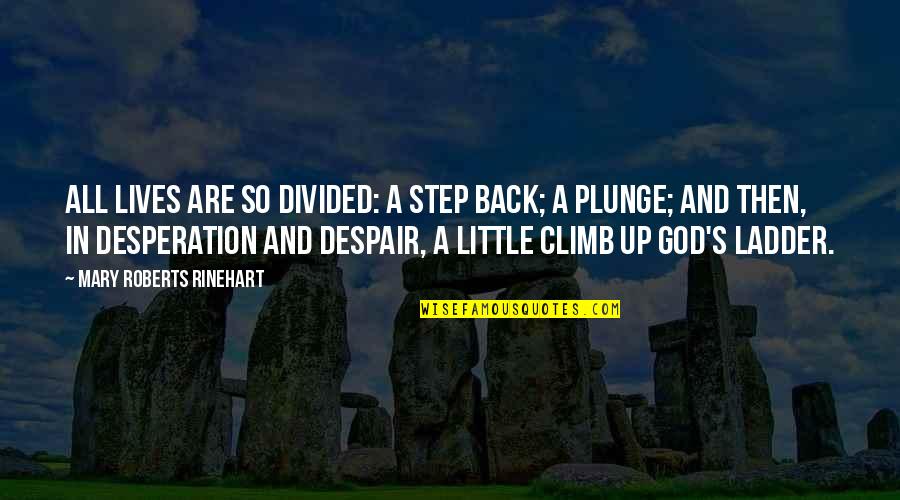 Rinehart's Quotes By Mary Roberts Rinehart: All lives are so divided: a step back; Rinehart's Quotes By Mary Roberts Rinehart: All lives are so divided: a step back;