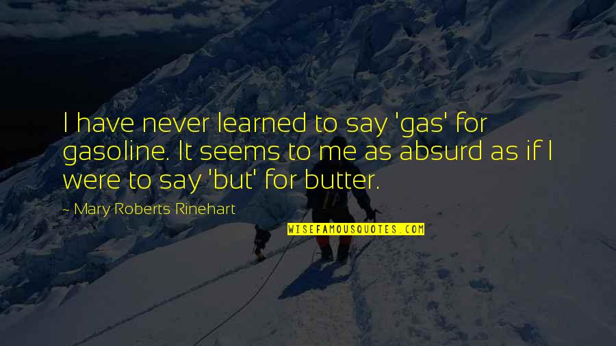 Rinehart's Quotes By Mary Roberts Rinehart: I have never learned to say 'gas' for Rinehart's Quotes By Mary Roberts Rinehart: I have never learned to say 'gas' for