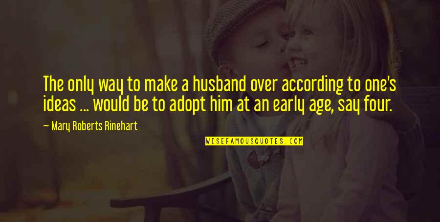 Rinehart's Quotes By Mary Roberts Rinehart: The only way to make a husband over Rinehart's Quotes By Mary Roberts Rinehart: The only way to make a husband over