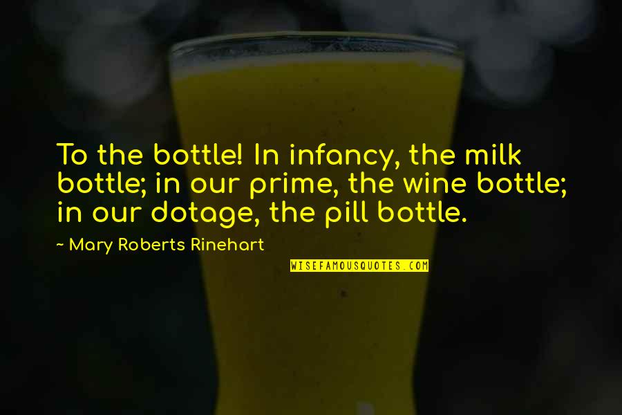 Rinehart's Quotes By Mary Roberts Rinehart: To the bottle! In infancy, the milk bottle; Rinehart's Quotes By Mary Roberts Rinehart: To the bottle! In infancy, the milk bottle;