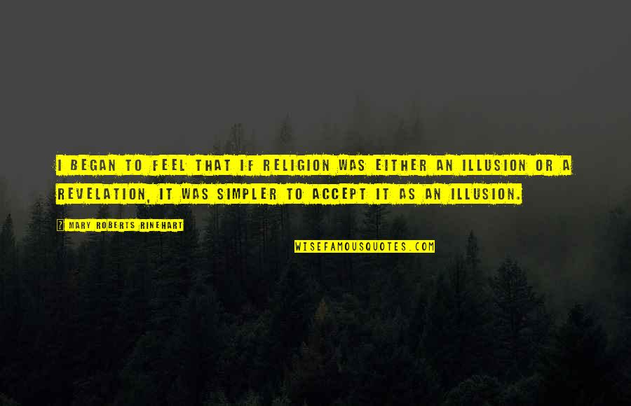 Rinehart's Quotes By Mary Roberts Rinehart: I began to feel that if religion was Rinehart's Quotes By Mary Roberts Rinehart: I began to feel that if religion was