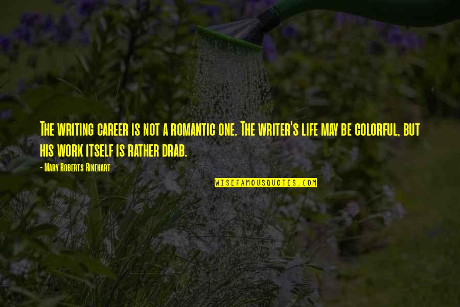 Rinehart's Quotes By Mary Roberts Rinehart: The writing career is not a romantic one. Rinehart's Quotes By Mary Roberts Rinehart: The writing career is not a romantic one.
