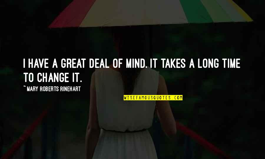 Rinehart's Quotes By Mary Roberts Rinehart: I have a great deal of mind. It Rinehart's Quotes By Mary Roberts Rinehart: I have a great deal of mind. It