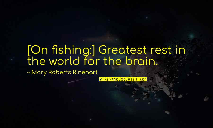 Rinehart's Quotes By Mary Roberts Rinehart: [On fishing:] Greatest rest in the world for