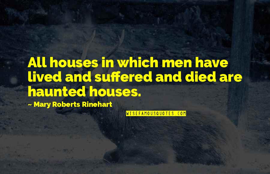 Rinehart's Quotes By Mary Roberts Rinehart: All houses in which men have lived and Rinehart's Quotes By Mary Roberts Rinehart: All houses in which men have lived and