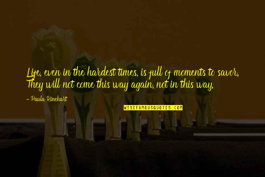 Rinehart's Quotes By Paula Rinehart: Life, even in the hardest times, is full Rinehart's Quotes By Paula Rinehart: Life, even in the hardest times, is full