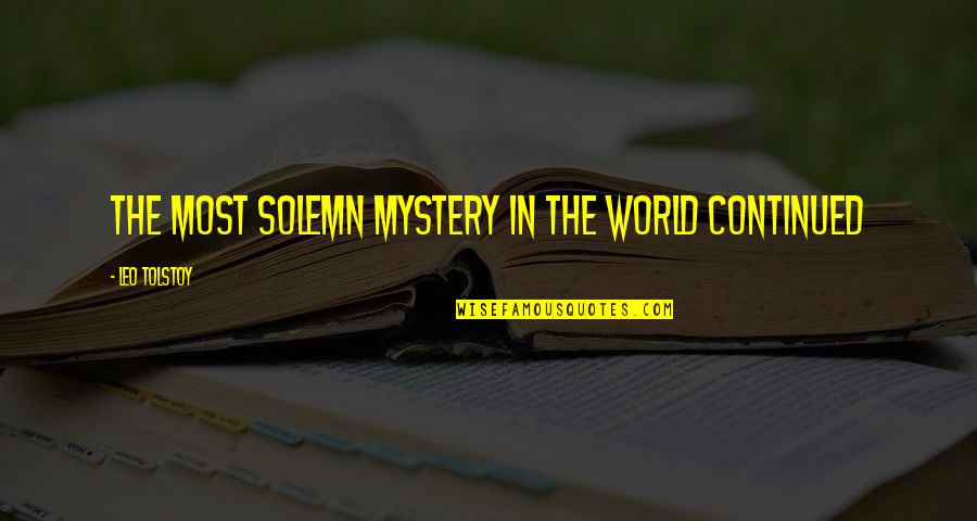 Rinella Learning Quotes By Leo Tolstoy: The most solemn mystery in the world continued