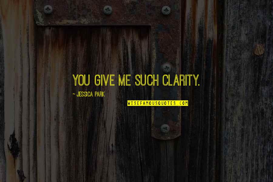 Rinella Orthotics Quotes By Jessica Park: You give me such clarity. Rinella Orthotics Quotes By Jessica Park: You give me such clarity.