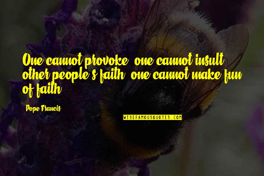 Rinella Orthotics Quotes By Pope Francis: One cannot provoke, one cannot insult other people's Rinella Orthotics Quotes By Pope Francis: One cannot provoke, one cannot insult other people's