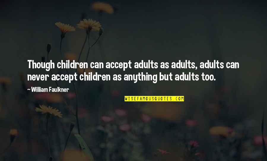 Rinella Orthotics Quotes By William Faulkner: Though children can accept adults as adults, adults Rinella Orthotics Quotes By William Faulkner: Though children can accept adults as adults, adults