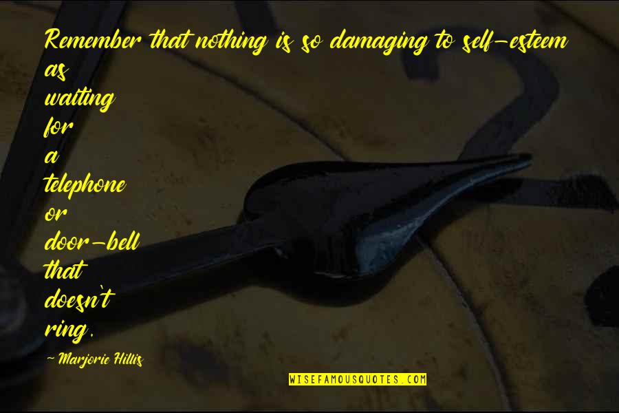 Ring A Bell Quotes By Marjorie Hillis: Remember that nothing is so damaging to self-esteem Ring A Bell Quotes By Marjorie Hillis: Remember that nothing is so damaging to self-esteem