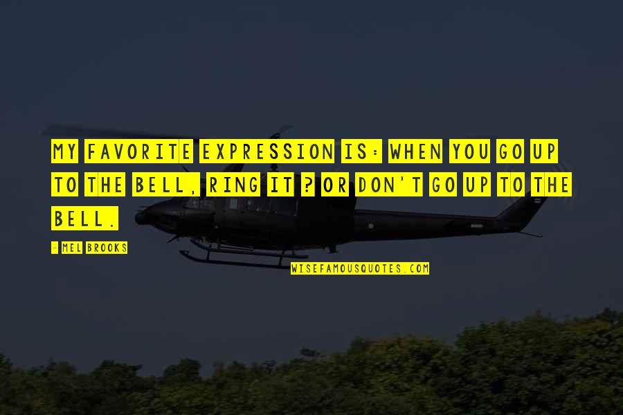 Ring A Bell Quotes By Mel Brooks: My favorite expression is: When you go up Ring A Bell Quotes By Mel Brooks: My favorite expression is: When you go up